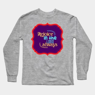 Rejoice In The Lord Always Long Sleeve T-Shirt